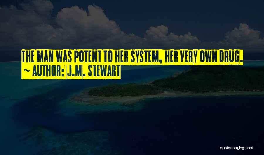 J.M. Stewart Quotes: The Man Was Potent To Her System, Her Very Own Drug.