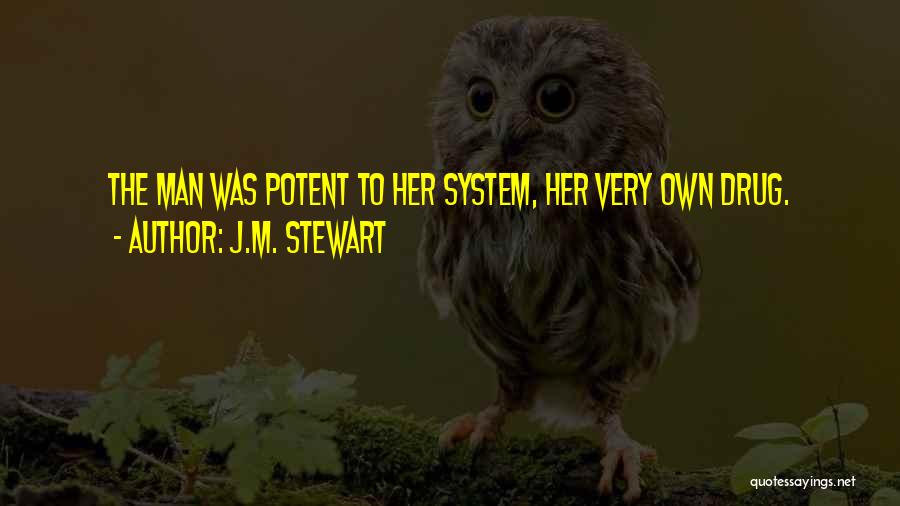 J.M. Stewart Quotes: The Man Was Potent To Her System, Her Very Own Drug.