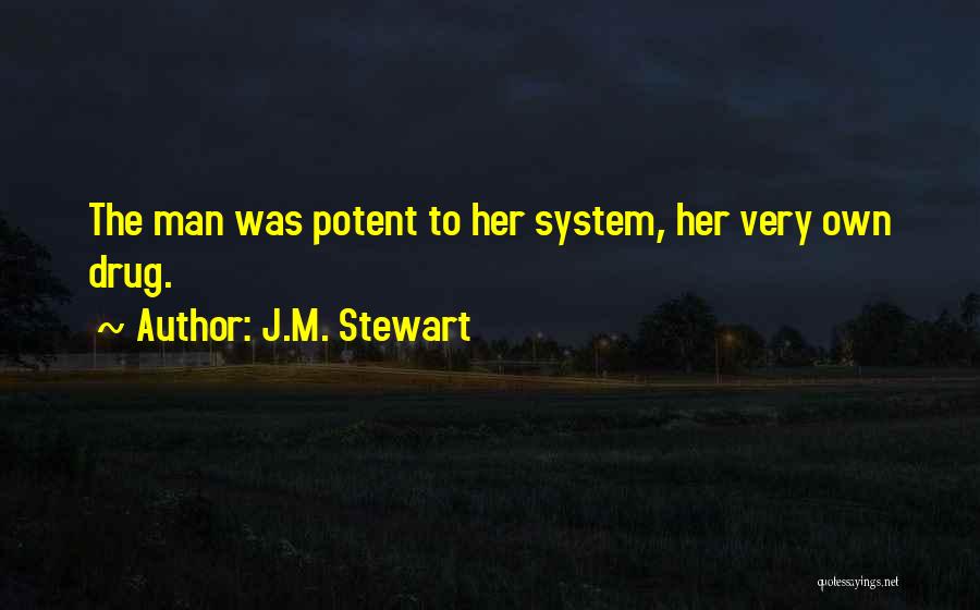 J.M. Stewart Quotes: The Man Was Potent To Her System, Her Very Own Drug.