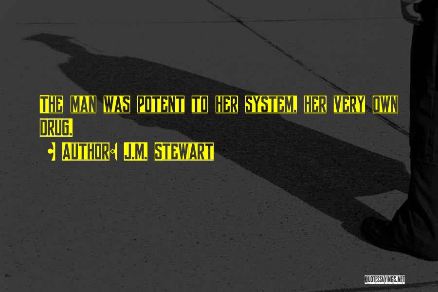 J.M. Stewart Quotes: The Man Was Potent To Her System, Her Very Own Drug.