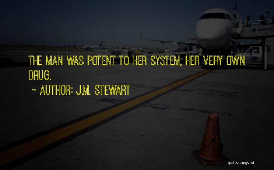 J.M. Stewart Quotes: The Man Was Potent To Her System, Her Very Own Drug.