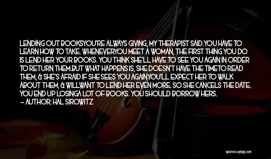 Hal Sirowitz Quotes: Lending Out Booksyou're Always Giving, My Therapist Said.you Have To Learn How To Take. Wheneveryou Meet A Woman, The First