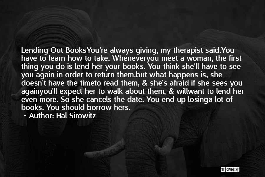 Hal Sirowitz Quotes: Lending Out Booksyou're Always Giving, My Therapist Said.you Have To Learn How To Take. Wheneveryou Meet A Woman, The First