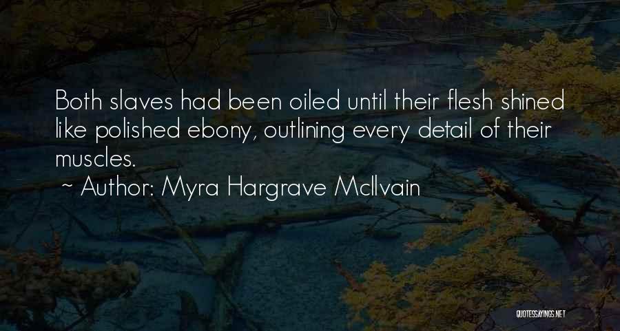 Myra Hargrave McIlvain Quotes: Both Slaves Had Been Oiled Until Their Flesh Shined Like Polished Ebony, Outlining Every Detail Of Their Muscles.