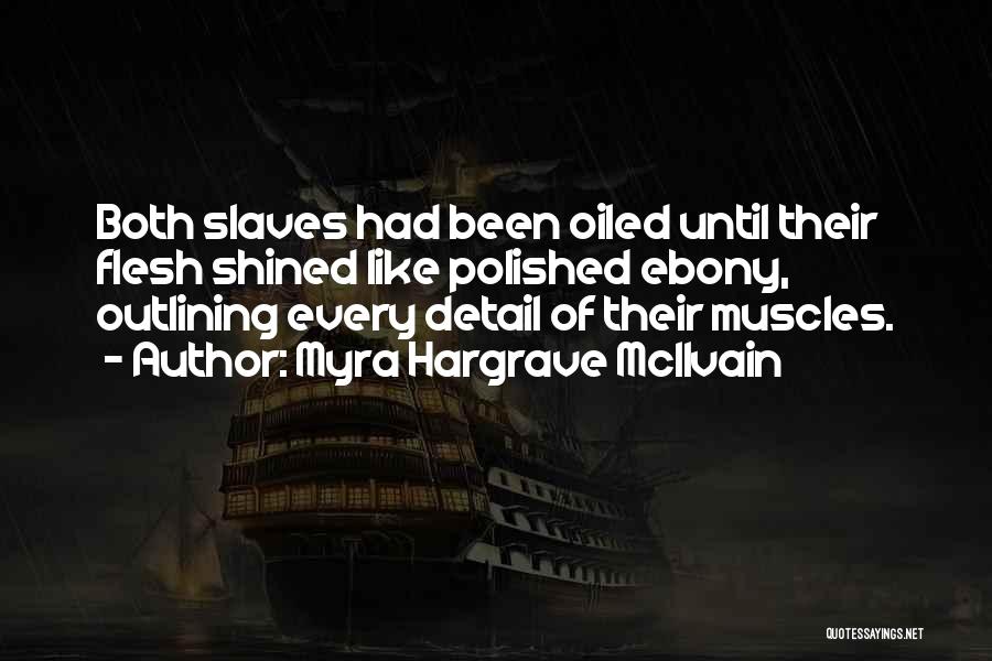 Myra Hargrave McIlvain Quotes: Both Slaves Had Been Oiled Until Their Flesh Shined Like Polished Ebony, Outlining Every Detail Of Their Muscles.