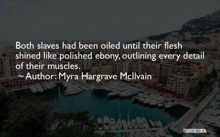 Myra Hargrave McIlvain Quotes: Both Slaves Had Been Oiled Until Their Flesh Shined Like Polished Ebony, Outlining Every Detail Of Their Muscles.