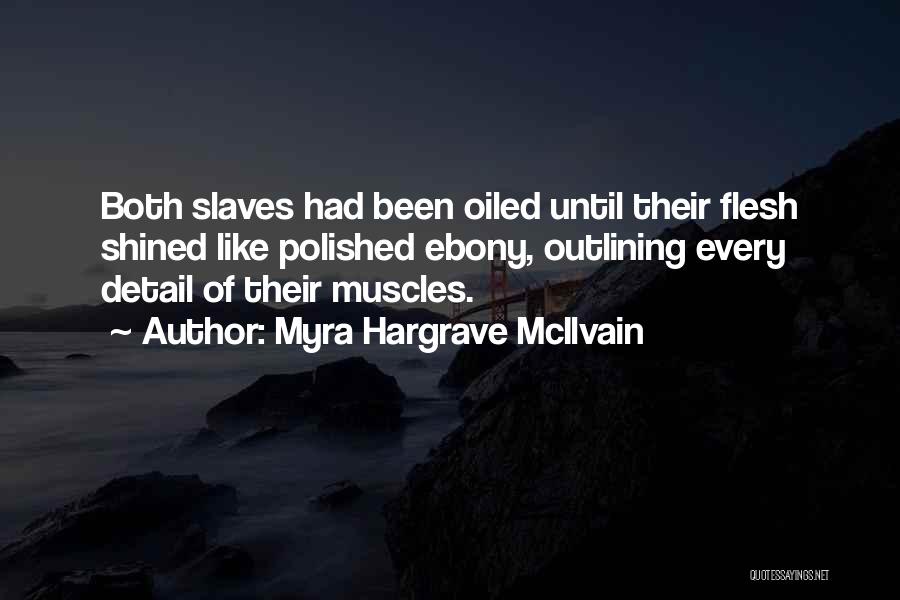 Myra Hargrave McIlvain Quotes: Both Slaves Had Been Oiled Until Their Flesh Shined Like Polished Ebony, Outlining Every Detail Of Their Muscles.