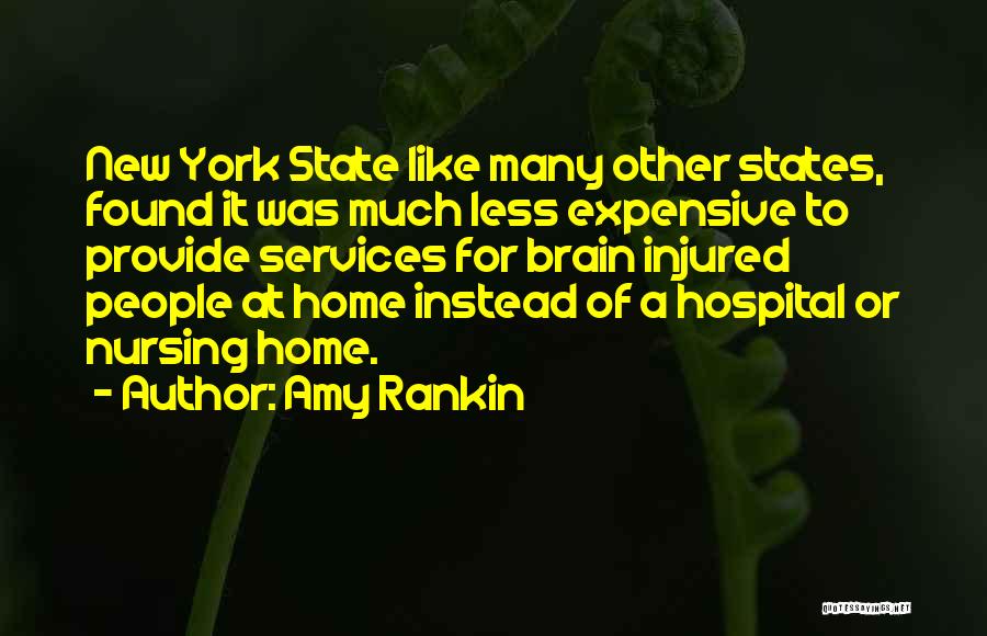 Amy Rankin Quotes: New York State Like Many Other States, Found It Was Much Less Expensive To Provide Services For Brain Injured People