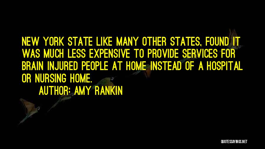 Amy Rankin Quotes: New York State Like Many Other States, Found It Was Much Less Expensive To Provide Services For Brain Injured People