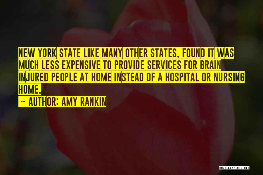 Amy Rankin Quotes: New York State Like Many Other States, Found It Was Much Less Expensive To Provide Services For Brain Injured People