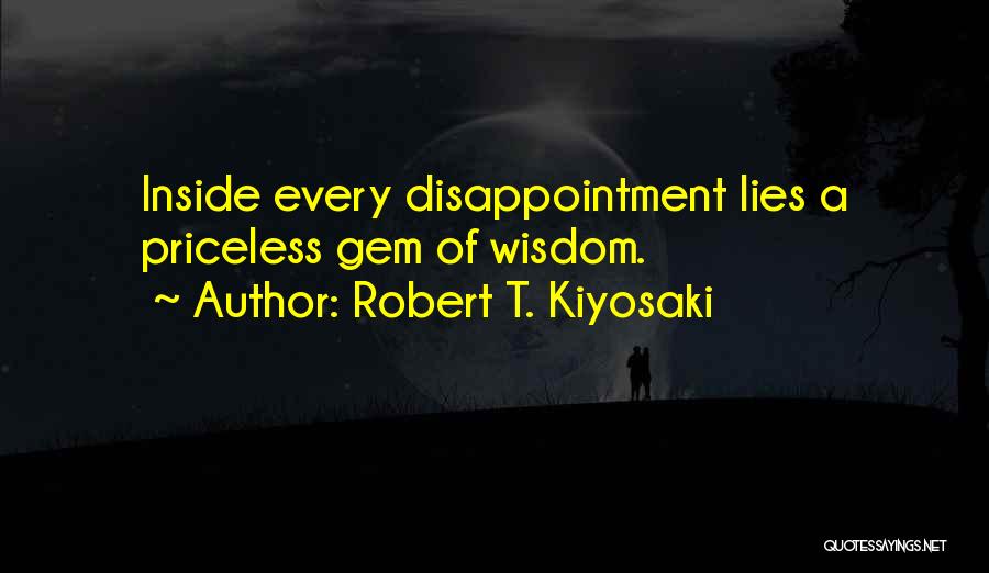 Robert T. Kiyosaki Quotes: Inside Every Disappointment Lies A Priceless Gem Of Wisdom.