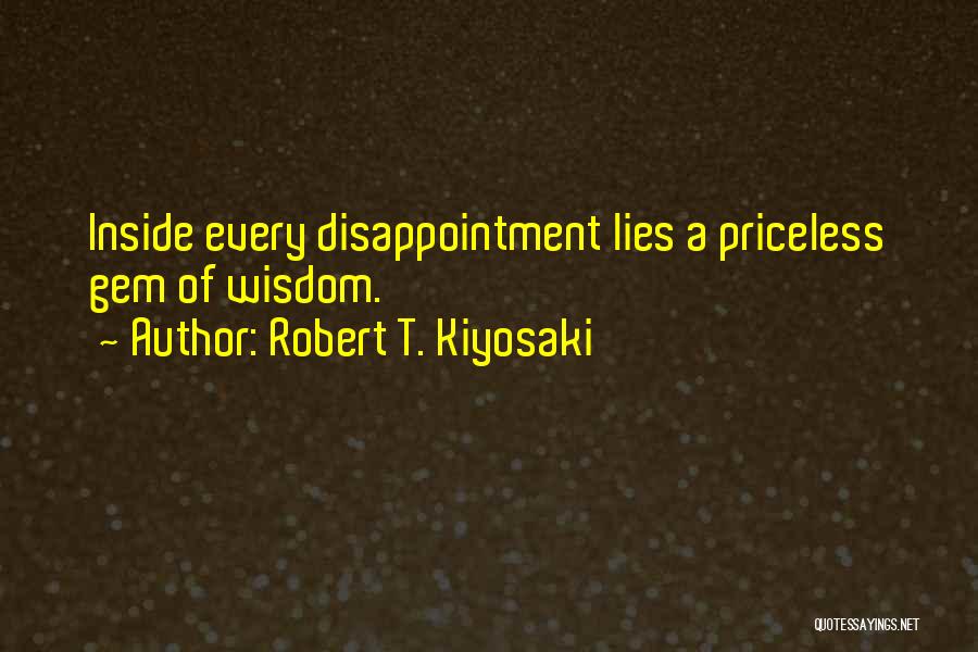 Robert T. Kiyosaki Quotes: Inside Every Disappointment Lies A Priceless Gem Of Wisdom.