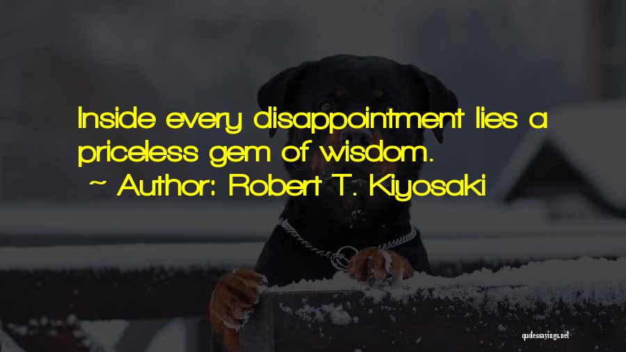 Robert T. Kiyosaki Quotes: Inside Every Disappointment Lies A Priceless Gem Of Wisdom.