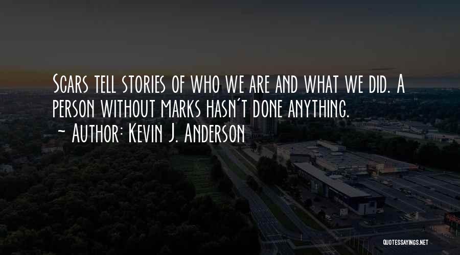 Kevin J. Anderson Quotes: Scars Tell Stories Of Who We Are And What We Did. A Person Without Marks Hasn't Done Anything.