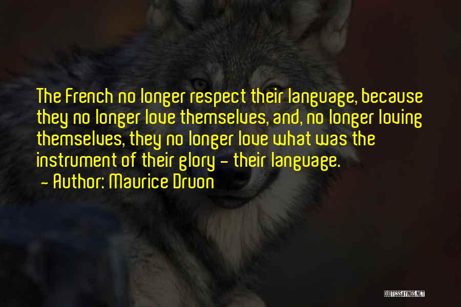 Maurice Druon Quotes: The French No Longer Respect Their Language, Because They No Longer Love Themselves, And, No Longer Loving Themselves, They No