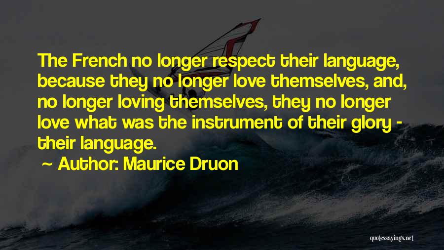 Maurice Druon Quotes: The French No Longer Respect Their Language, Because They No Longer Love Themselves, And, No Longer Loving Themselves, They No