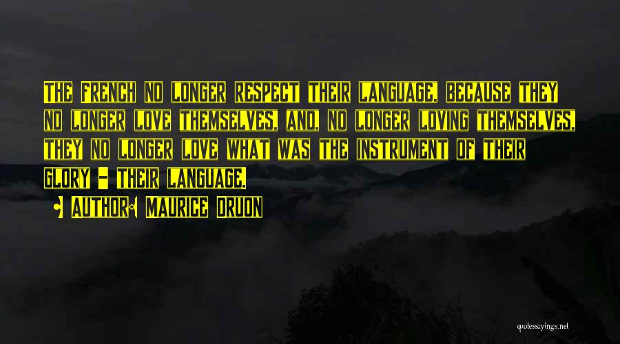 Maurice Druon Quotes: The French No Longer Respect Their Language, Because They No Longer Love Themselves, And, No Longer Loving Themselves, They No