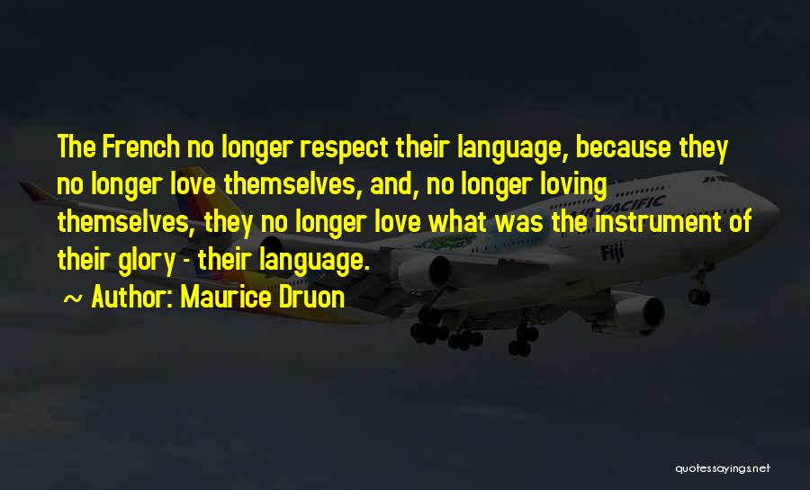 Maurice Druon Quotes: The French No Longer Respect Their Language, Because They No Longer Love Themselves, And, No Longer Loving Themselves, They No