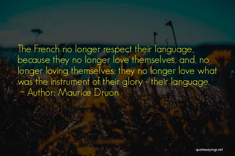 Maurice Druon Quotes: The French No Longer Respect Their Language, Because They No Longer Love Themselves, And, No Longer Loving Themselves, They No