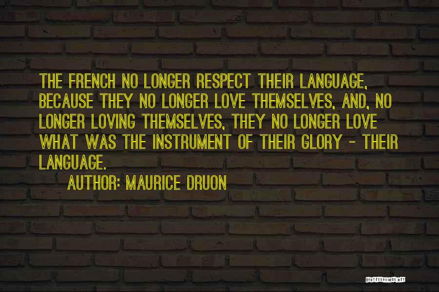 Maurice Druon Quotes: The French No Longer Respect Their Language, Because They No Longer Love Themselves, And, No Longer Loving Themselves, They No