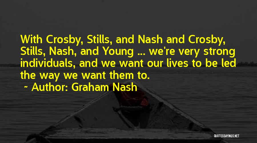 Graham Nash Quotes: With Crosby, Stills, And Nash And Crosby, Stills, Nash, And Young ... We're Very Strong Individuals, And We Want Our