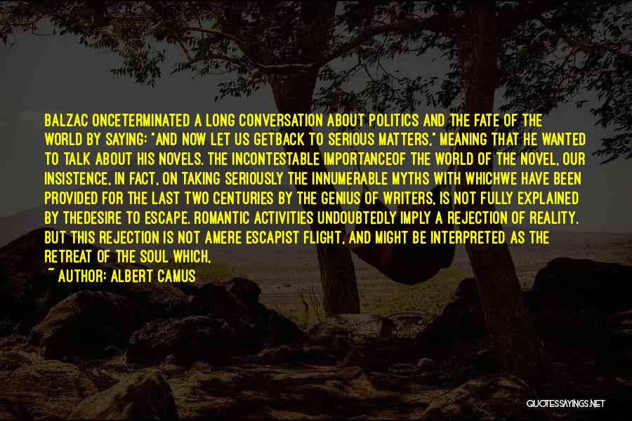 Albert Camus Quotes: Balzac Onceterminated A Long Conversation About Politics And The Fate Of The World By Saying: And Now Let Us Getback