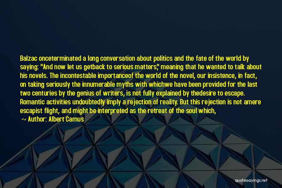 Albert Camus Quotes: Balzac Onceterminated A Long Conversation About Politics And The Fate Of The World By Saying: And Now Let Us Getback