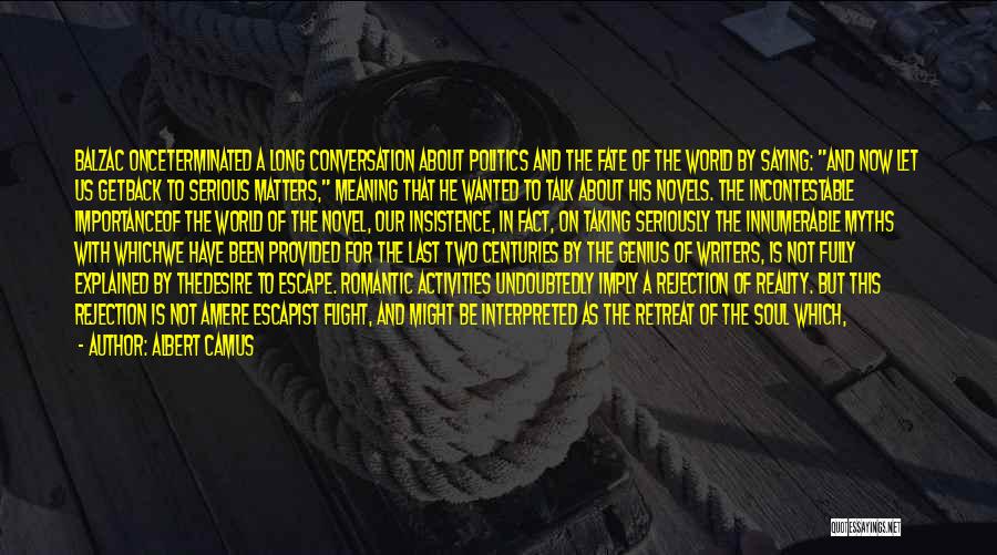 Albert Camus Quotes: Balzac Onceterminated A Long Conversation About Politics And The Fate Of The World By Saying: And Now Let Us Getback