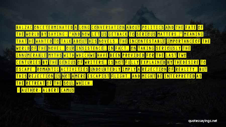 Albert Camus Quotes: Balzac Onceterminated A Long Conversation About Politics And The Fate Of The World By Saying: And Now Let Us Getback