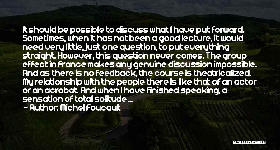 Michel Foucault Quotes: It Should Be Possible To Discuss What I Have Put Forward. Sometimes, When It Has Not Been A Good Lecture,