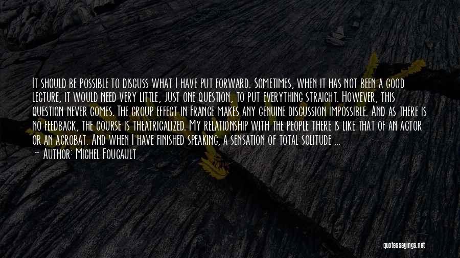 Michel Foucault Quotes: It Should Be Possible To Discuss What I Have Put Forward. Sometimes, When It Has Not Been A Good Lecture,