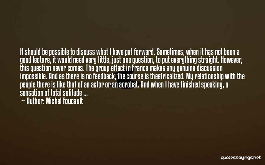 Michel Foucault Quotes: It Should Be Possible To Discuss What I Have Put Forward. Sometimes, When It Has Not Been A Good Lecture,