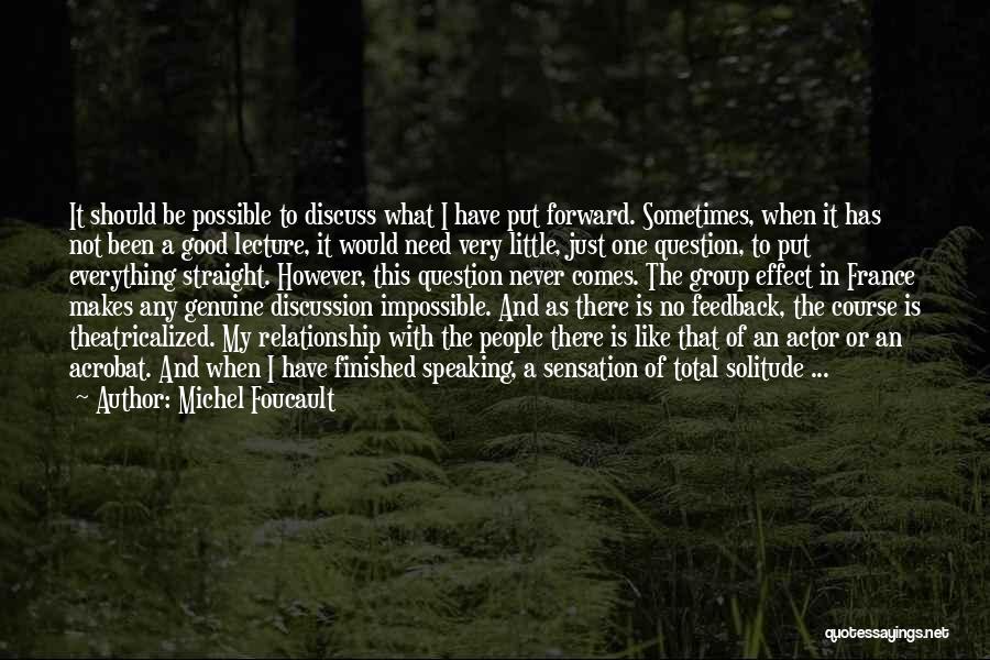 Michel Foucault Quotes: It Should Be Possible To Discuss What I Have Put Forward. Sometimes, When It Has Not Been A Good Lecture,