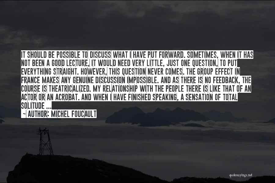 Michel Foucault Quotes: It Should Be Possible To Discuss What I Have Put Forward. Sometimes, When It Has Not Been A Good Lecture,