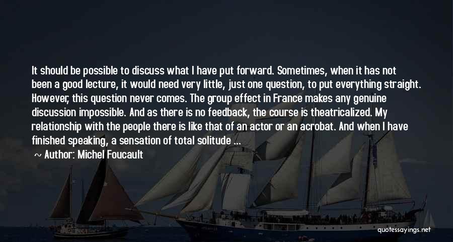 Michel Foucault Quotes: It Should Be Possible To Discuss What I Have Put Forward. Sometimes, When It Has Not Been A Good Lecture,