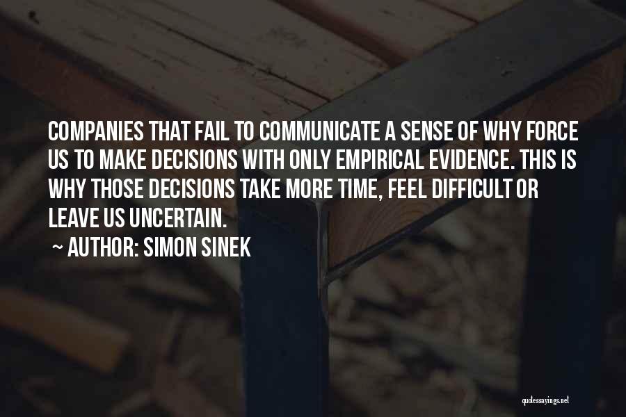 Simon Sinek Quotes: Companies That Fail To Communicate A Sense Of Why Force Us To Make Decisions With Only Empirical Evidence. This Is