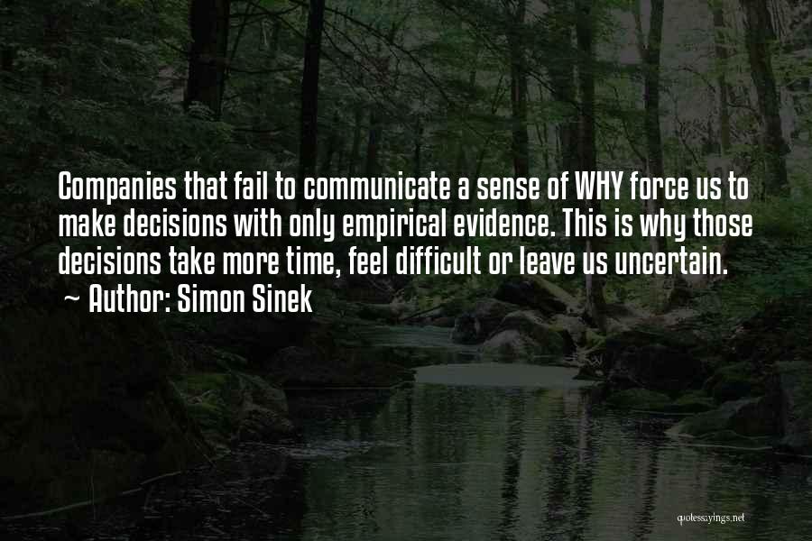 Simon Sinek Quotes: Companies That Fail To Communicate A Sense Of Why Force Us To Make Decisions With Only Empirical Evidence. This Is