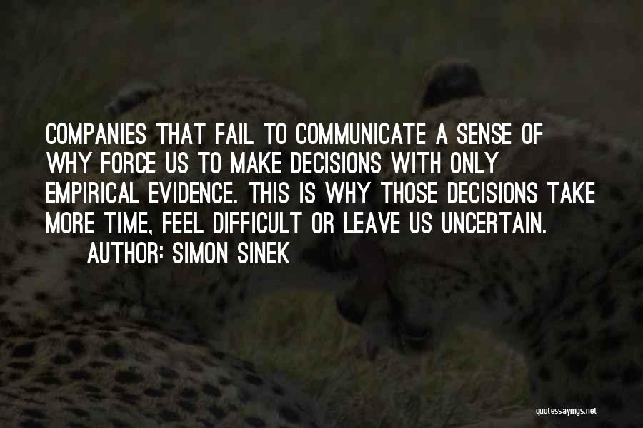 Simon Sinek Quotes: Companies That Fail To Communicate A Sense Of Why Force Us To Make Decisions With Only Empirical Evidence. This Is