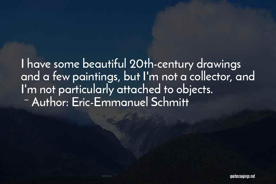 Eric-Emmanuel Schmitt Quotes: I Have Some Beautiful 20th-century Drawings And A Few Paintings, But I'm Not A Collector, And I'm Not Particularly Attached