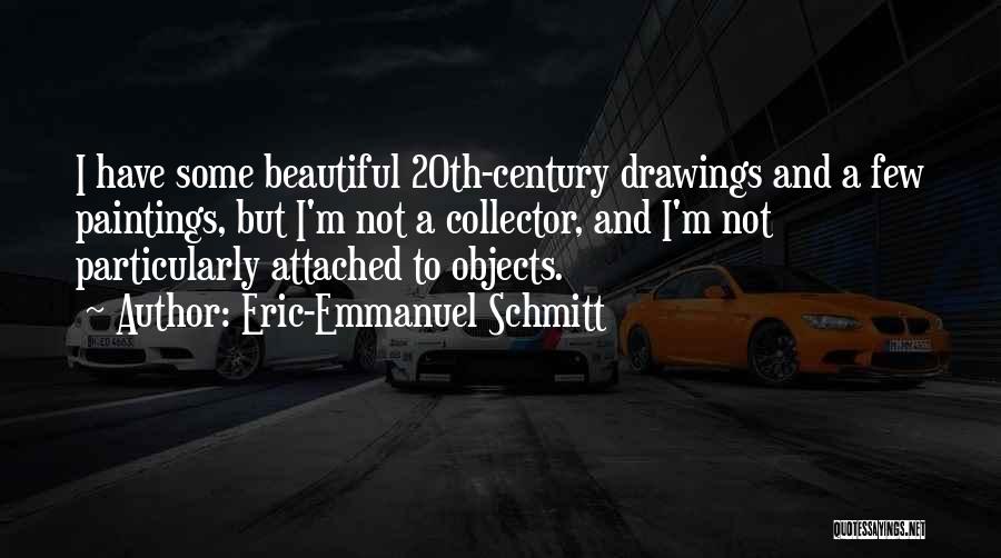 Eric-Emmanuel Schmitt Quotes: I Have Some Beautiful 20th-century Drawings And A Few Paintings, But I'm Not A Collector, And I'm Not Particularly Attached