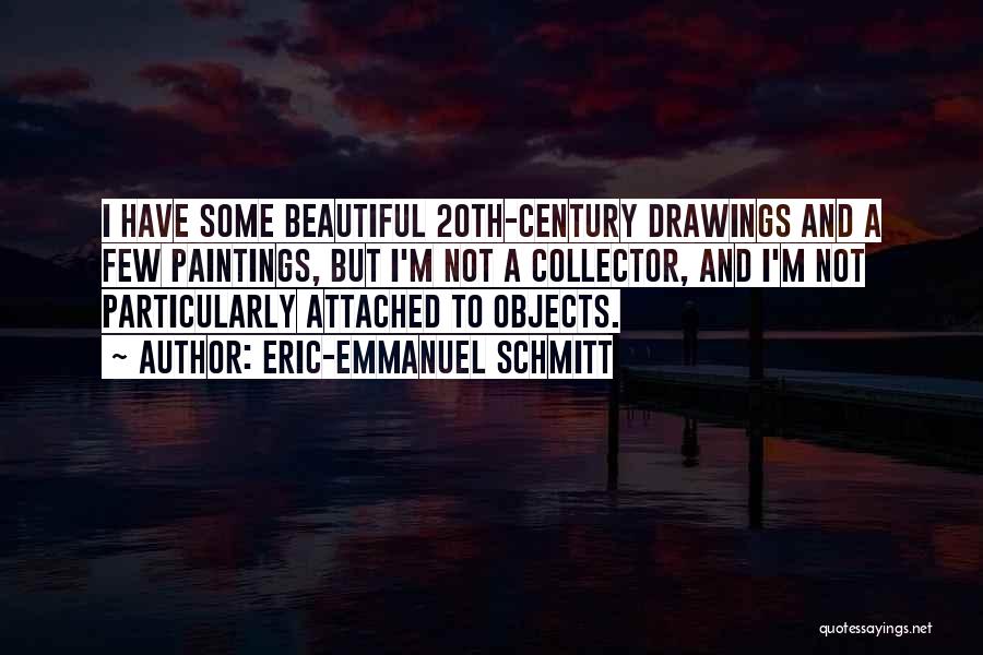 Eric-Emmanuel Schmitt Quotes: I Have Some Beautiful 20th-century Drawings And A Few Paintings, But I'm Not A Collector, And I'm Not Particularly Attached