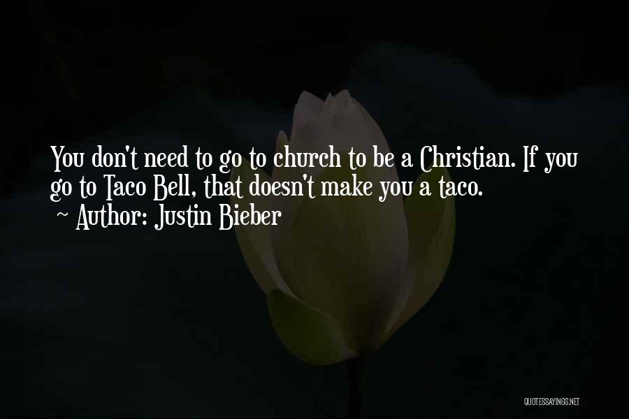 Justin Bieber Quotes: You Don't Need To Go To Church To Be A Christian. If You Go To Taco Bell, That Doesn't Make