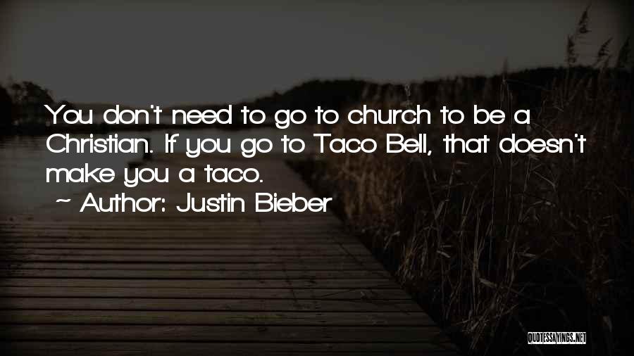 Justin Bieber Quotes: You Don't Need To Go To Church To Be A Christian. If You Go To Taco Bell, That Doesn't Make