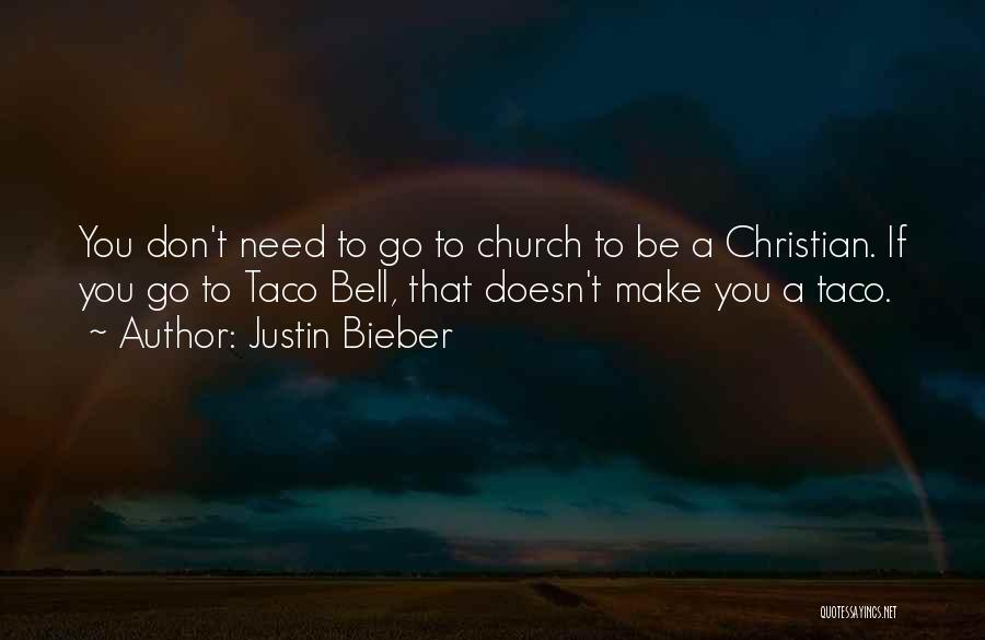 Justin Bieber Quotes: You Don't Need To Go To Church To Be A Christian. If You Go To Taco Bell, That Doesn't Make