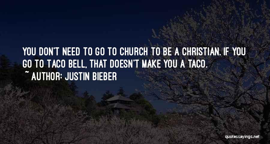 Justin Bieber Quotes: You Don't Need To Go To Church To Be A Christian. If You Go To Taco Bell, That Doesn't Make