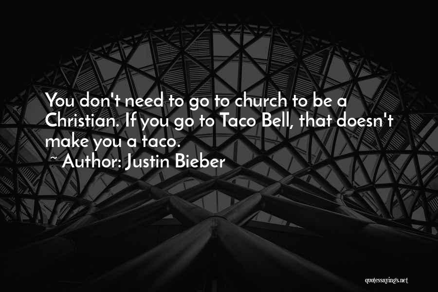 Justin Bieber Quotes: You Don't Need To Go To Church To Be A Christian. If You Go To Taco Bell, That Doesn't Make