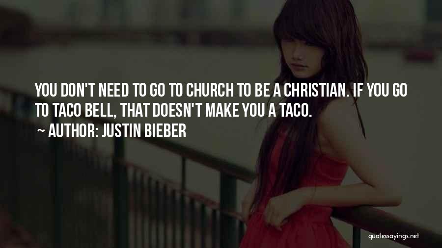 Justin Bieber Quotes: You Don't Need To Go To Church To Be A Christian. If You Go To Taco Bell, That Doesn't Make