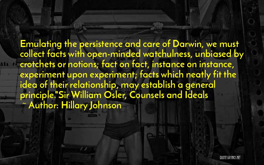 Hillary Johnson Quotes: Emulating The Persistence And Care Of Darwin, We Must Collect Facts With Open-minded Watchulness, Unbiased By Crotchets Or Notions; Fact