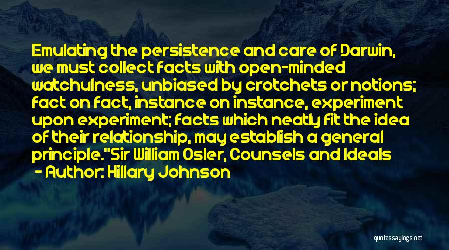 Hillary Johnson Quotes: Emulating The Persistence And Care Of Darwin, We Must Collect Facts With Open-minded Watchulness, Unbiased By Crotchets Or Notions; Fact