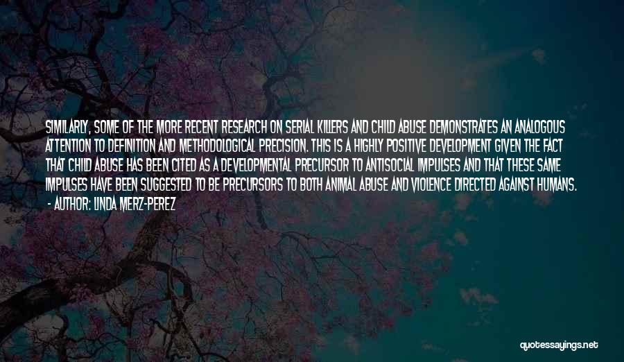 Linda Merz-Perez Quotes: Similarly, Some Of The More Recent Research On Serial Killers And Child Abuse Demonstrates An Analogous Attention To Definition And